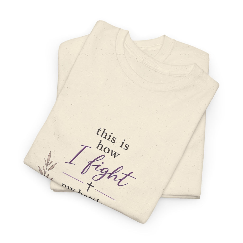 Christian Faith T-Shirt - "This Is How I Fight My Battles" Bible Verse Tee